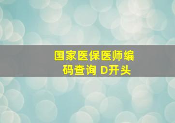 国家医保医师编码查询 D开头